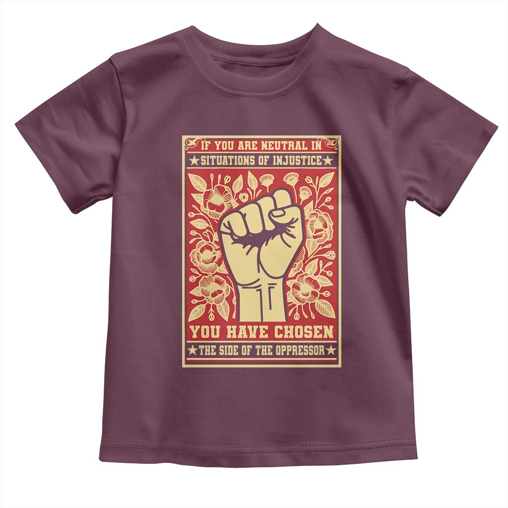 Social Justice Toddler T Shirt If You Are Neutral In Situations Of Injustice You Have Chosen The Side Of The Oppressor TS09 Maroon Print Your Wear