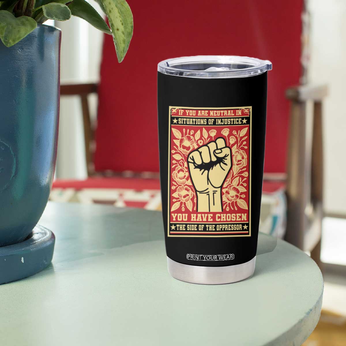 Social Justice Tumbler Cup If You Are Neutral In Situations Of Injustice You Have Chosen The Side Of The Oppressor TS09 Print Your Wear