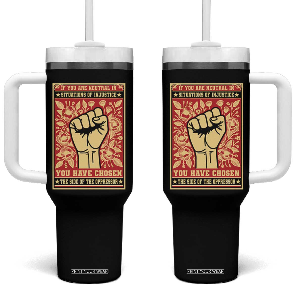 Social Justice Tumbler With Handle If You Are Neutral In Situations Of Injustice You Have Chosen The Side Of The Oppressor TS09 One Size: 40 oz Black Print Your Wear