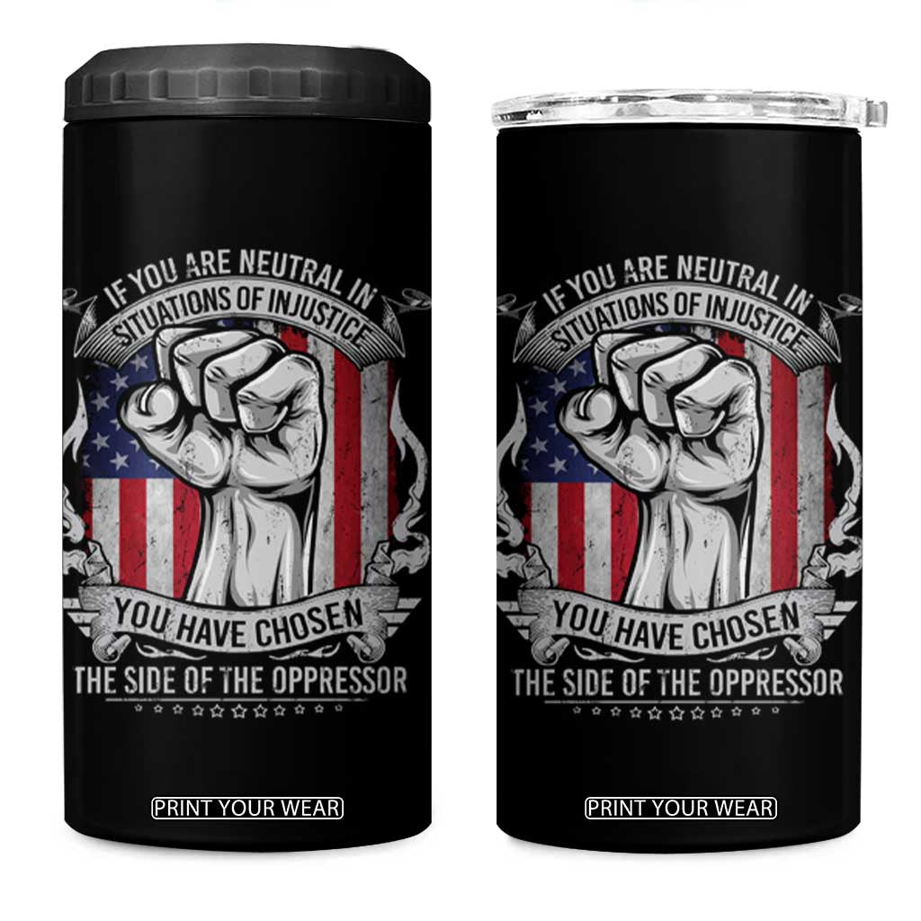 Patriotic Justice 4 in 1 Can Cooler Tumbler If You Are Neutral In Situations Of Injustice You Have Chosen The Side Of The Oppressor TS09 One Size: 16 oz Black Print Your Wear