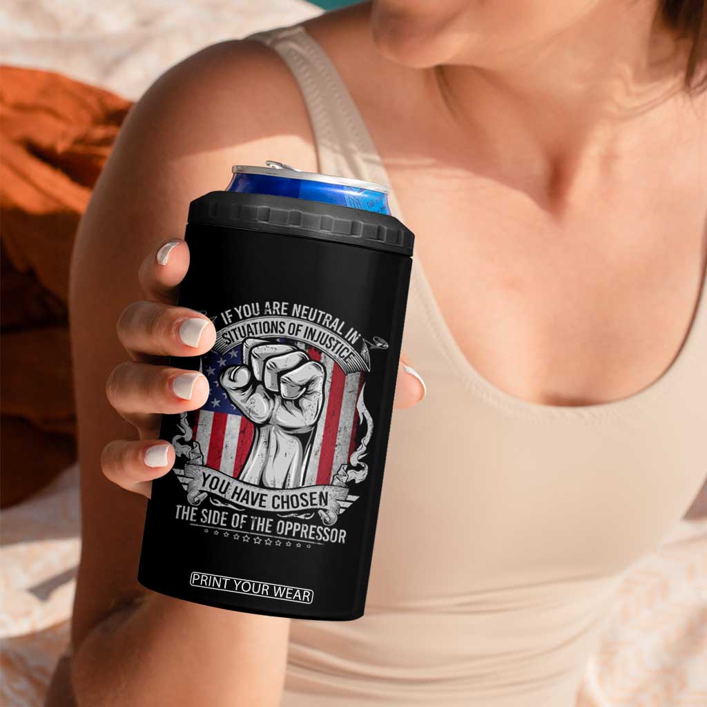 Patriotic Justice 4 in 1 Can Cooler Tumbler If You Are Neutral In Situations Of Injustice You Have Chosen The Side Of The Oppressor TS09 Print Your Wear
