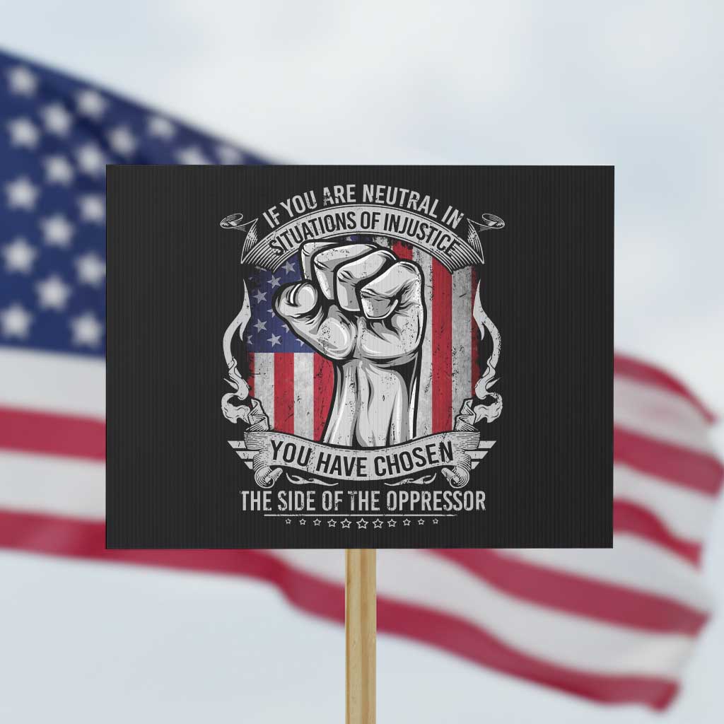Patriotic Justice Protest Sign If You Are Neutral In Situations Of Injustice You Have Chosen The Side Of The Oppressor TS09 Horizontal 18" × 24" Black Print Your Wear