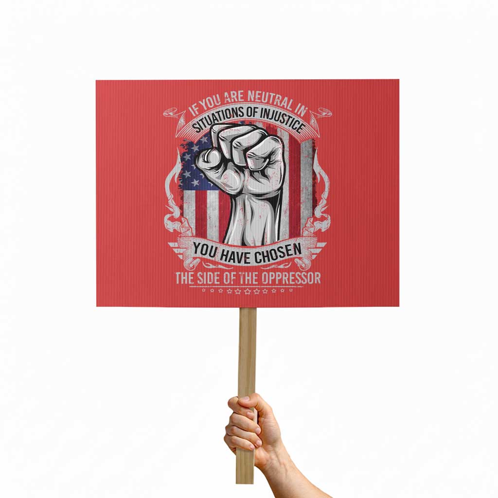 Patriotic Justice Protest Sign If You Are Neutral In Situations Of Injustice You Have Chosen The Side Of The Oppressor TS09 Horizontal 18" × 24" Red Print Your Wear