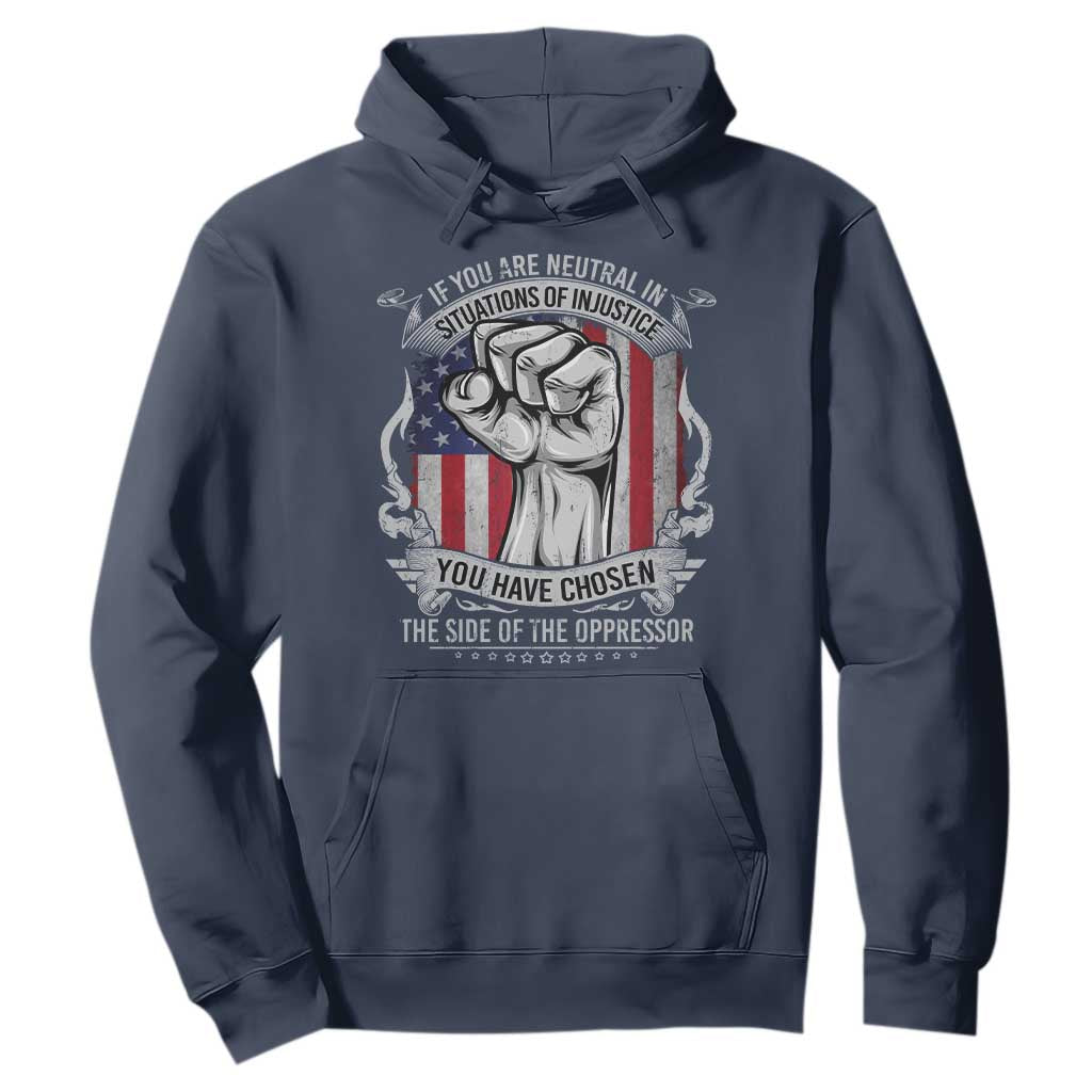 Patriotic Justice Hoodie If You Are Neutral In Situations Of Injustice You Have Chosen The Side Of The Oppressor TS09 Navy Print Your Wear