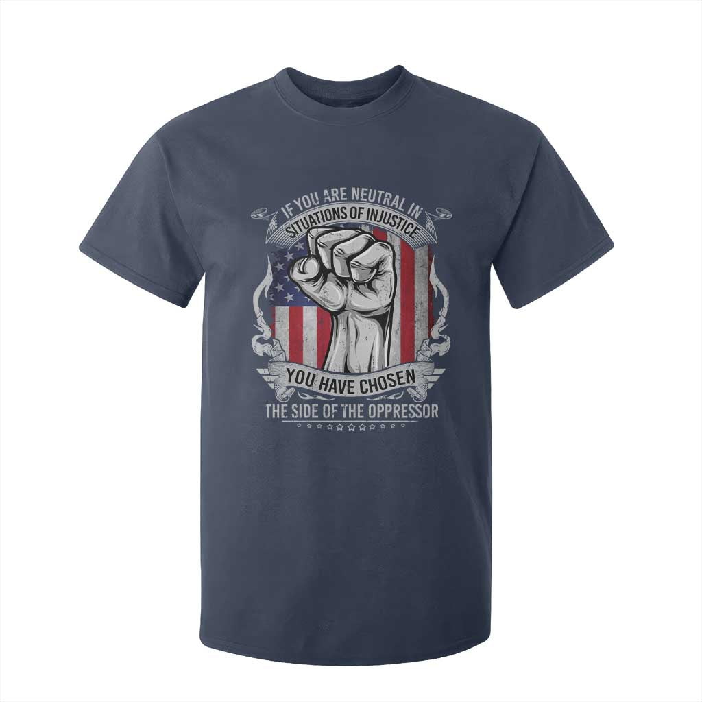 Patriotic Justice T Shirt For Kid If You Are Neutral In Situations Of Injustice You Have Chosen The Side Of The Oppressor TS09 Navy Print Your Wear