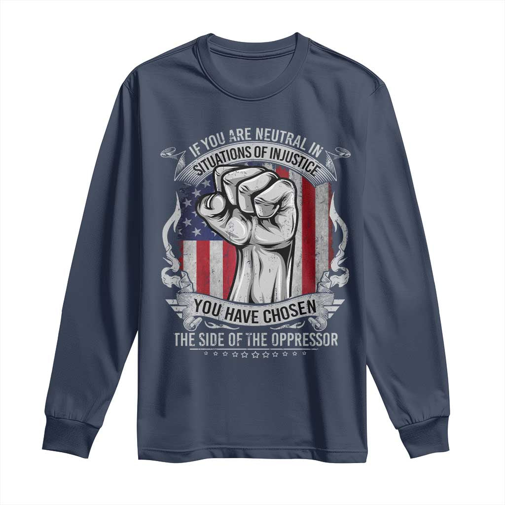 Patriotic Justice Long Sleeve Shirt If You Are Neutral In Situations Of Injustice You Have Chosen The Side Of The Oppressor TS09 Navy Print Your Wear