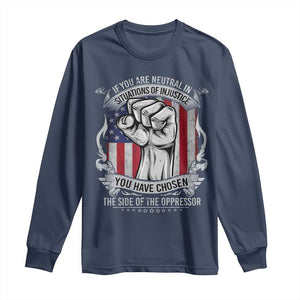 Patriotic Justice Long Sleeve Shirt If You Are Neutral In Situations Of Injustice You Have Chosen The Side Of The Oppressor TS09 Navy Print Your Wear