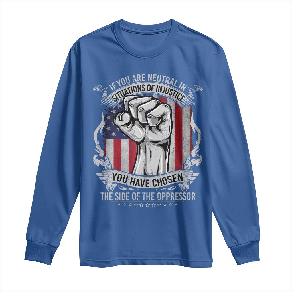 Patriotic Justice Long Sleeve Shirt If You Are Neutral In Situations Of Injustice You Have Chosen The Side Of The Oppressor TS09 Royal Blue Print Your Wear