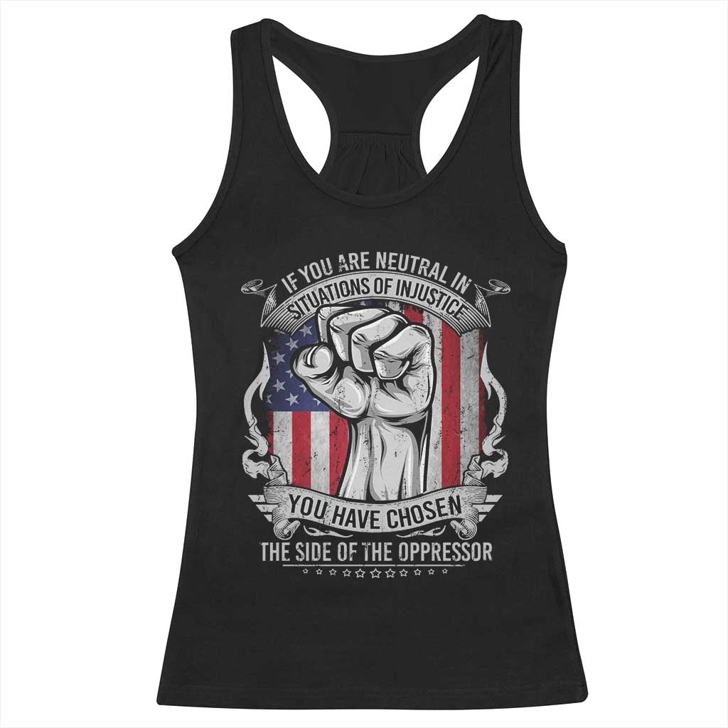 Patriotic Justice Racerback Tank Top If You Are Neutral In Situations Of Injustice You Have Chosen The Side Of The Oppressor TS09 Black Print Your Wear