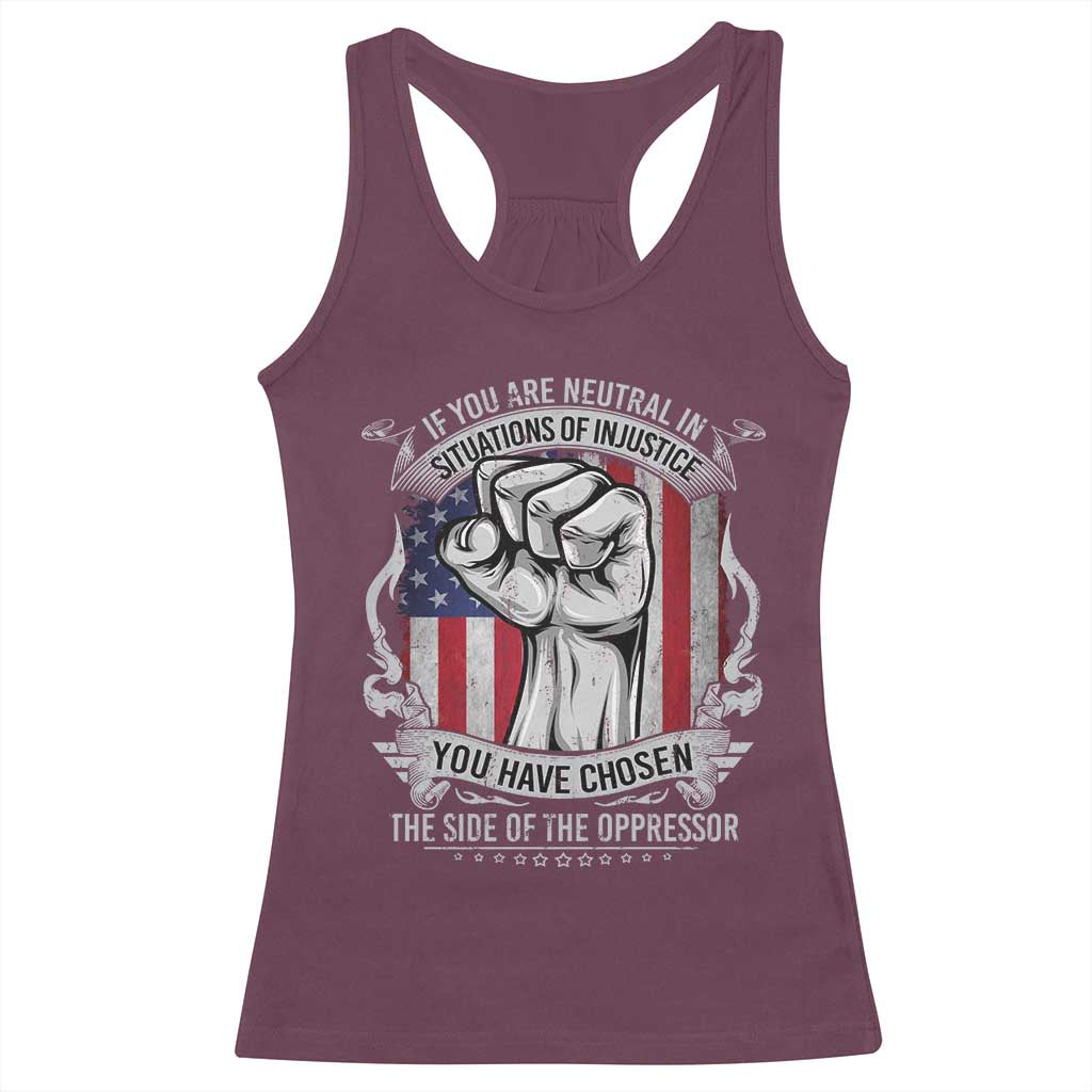 Patriotic Justice Racerback Tank Top If You Are Neutral In Situations Of Injustice You Have Chosen The Side Of The Oppressor TS09 Maroon Print Your Wear