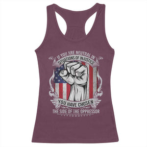 Patriotic Justice Racerback Tank Top If You Are Neutral In Situations Of Injustice You Have Chosen The Side Of The Oppressor TS09 Maroon Print Your Wear