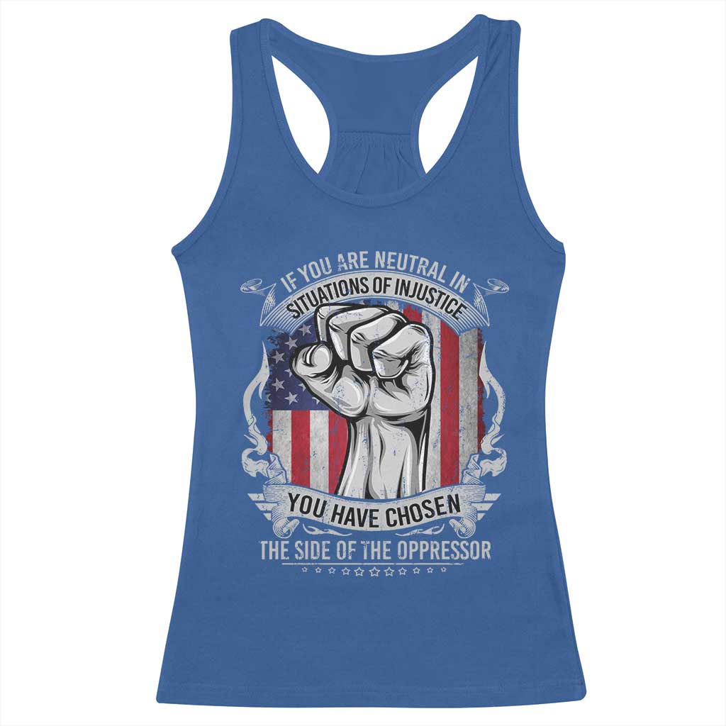 Patriotic Justice Racerback Tank Top If You Are Neutral In Situations Of Injustice You Have Chosen The Side Of The Oppressor TS09 Royal Blue Print Your Wear
