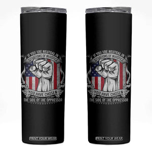 Patriotic Justice Skinny Tumbler If You Are Neutral In Situations Of Injustice You Have Chosen The Side Of The Oppressor TS09 Black Print Your Wear