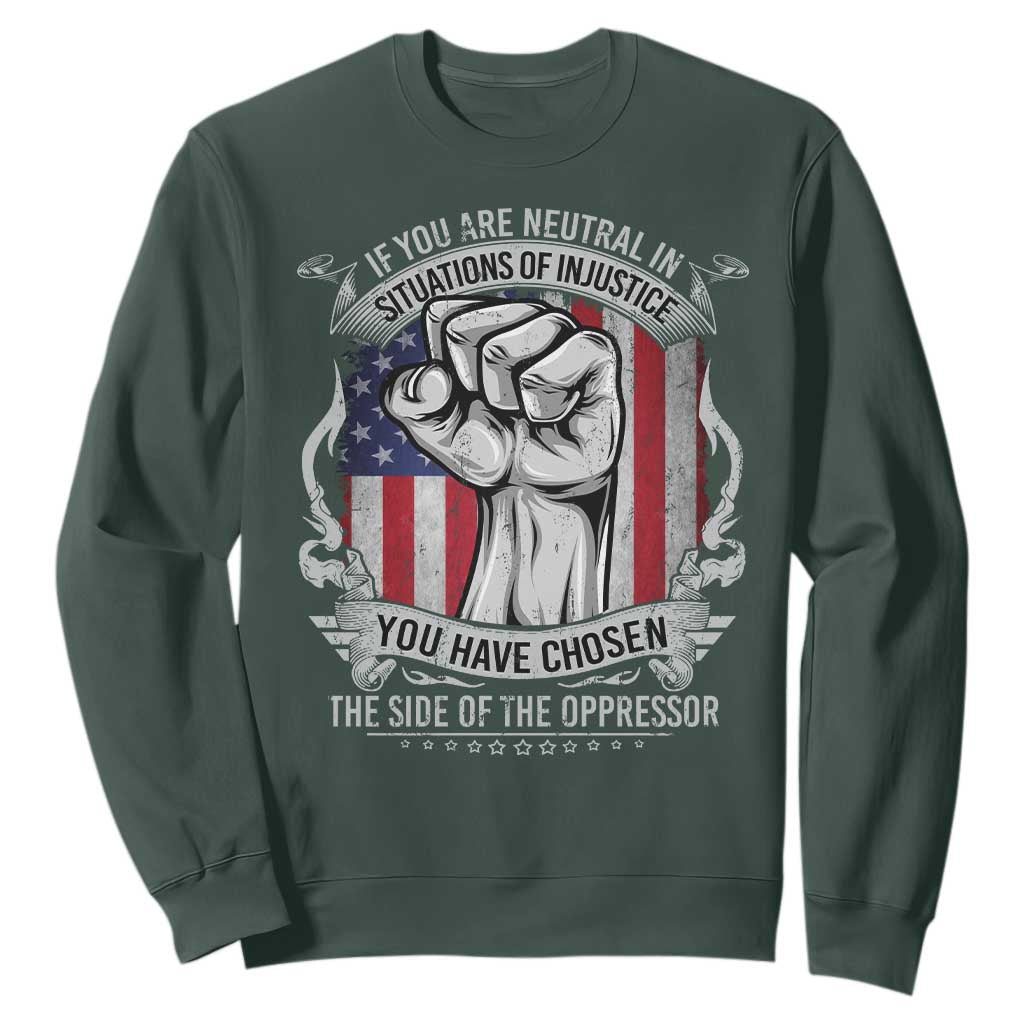 Patriotic Justice Sweatshirt If You Are Neutral In Situations Of Injustice You Have Chosen The Side Of The Oppressor TS09 Dark Forest Green Print Your Wear