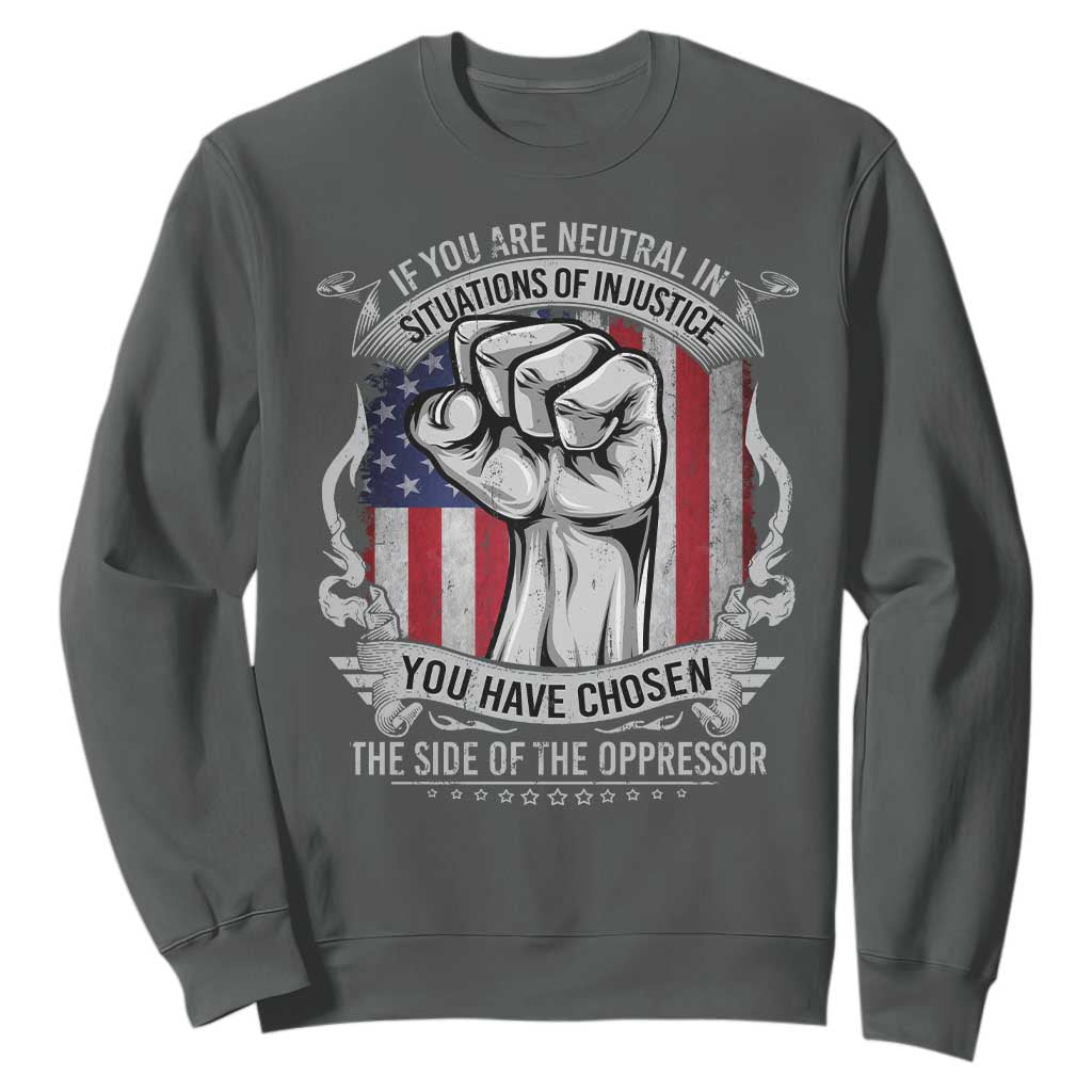 Patriotic Justice Sweatshirt If You Are Neutral In Situations Of Injustice You Have Chosen The Side Of The Oppressor TS09 Dark Heather Print Your Wear