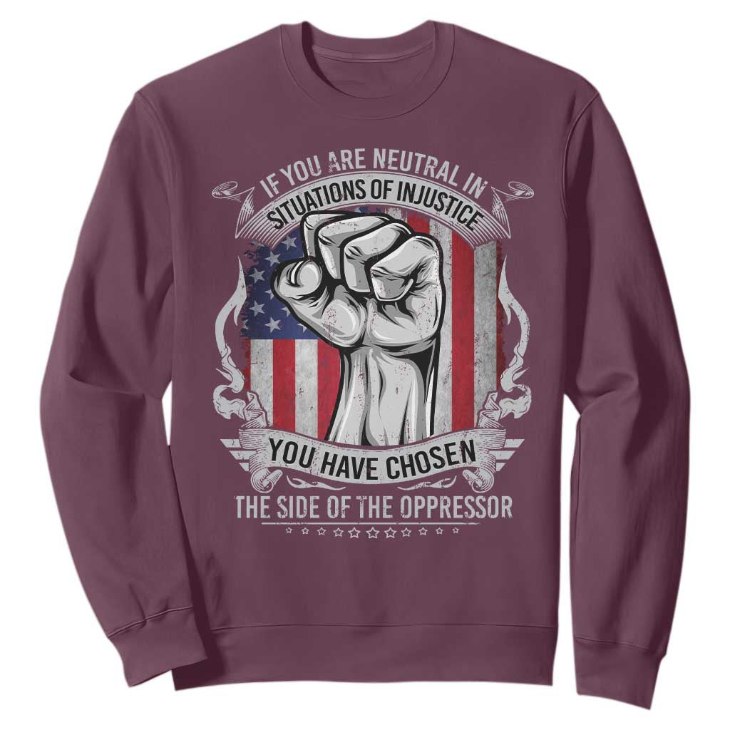 Patriotic Justice Sweatshirt If You Are Neutral In Situations Of Injustice You Have Chosen The Side Of The Oppressor TS09 Maroon Print Your Wear