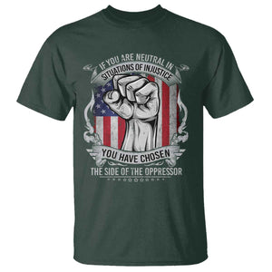 Patriotic Justice T Shirt If You Are Neutral In Situations Of Injustice You Have Chosen The Side Of The Oppressor TS09 Dark Forest Green Print Your Wear