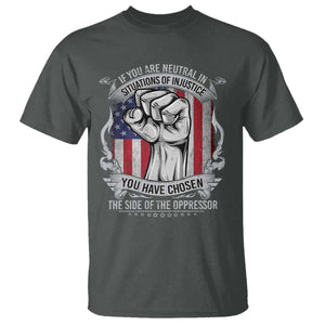 Patriotic Justice T Shirt If You Are Neutral In Situations Of Injustice You Have Chosen The Side Of The Oppressor TS09 Dark Heather Print Your Wear