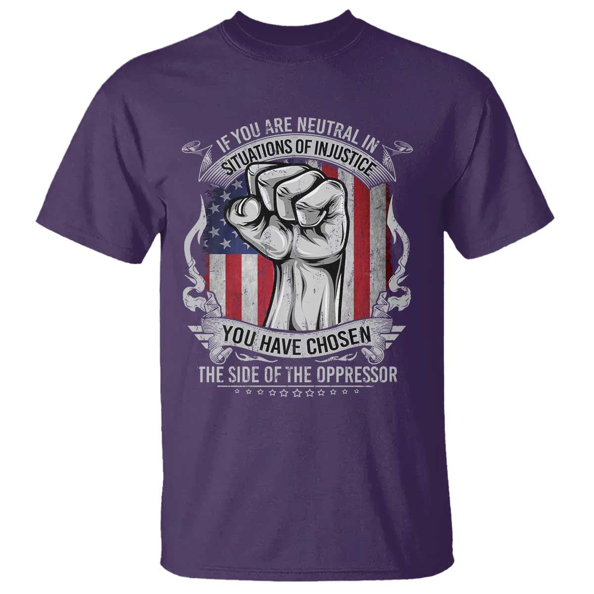 Patriotic Justice T Shirt If You Are Neutral In Situations Of Injustice You Have Chosen The Side Of The Oppressor TS09 Purple Print Your Wear