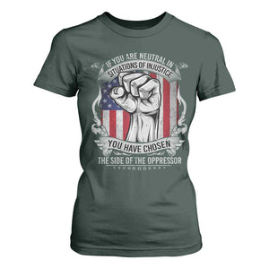 Patriotic Justice T Shirt For Women If You Are Neutral In Situations Of Injustice You Have Chosen The Side Of The Oppressor TS09 Dark Forest Green Print Your Wear