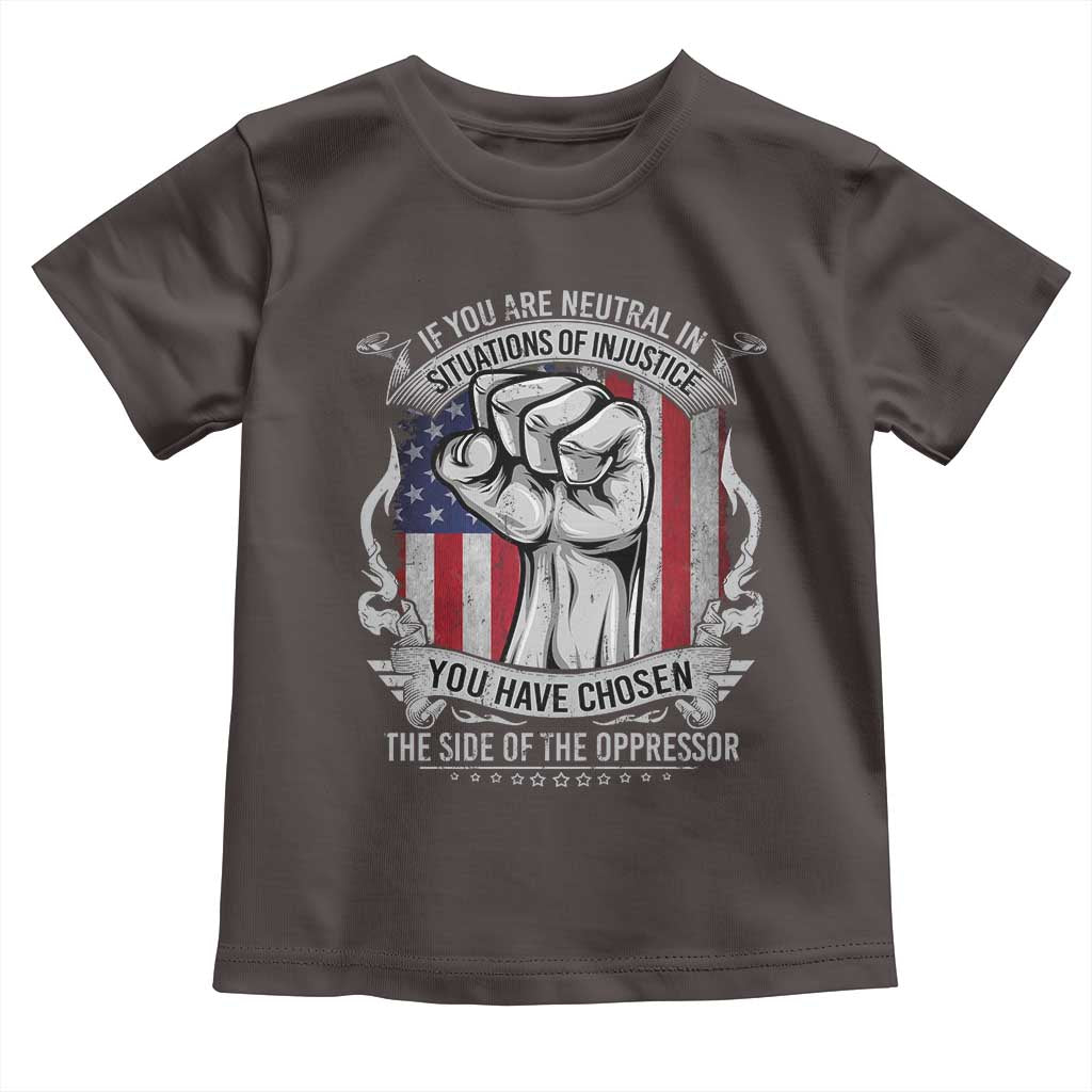 Patriotic Justice Toddler T Shirt If You Are Neutral In Situations Of Injustice You Have Chosen The Side Of The Oppressor TS09 Dark Chocolate Print Your Wear