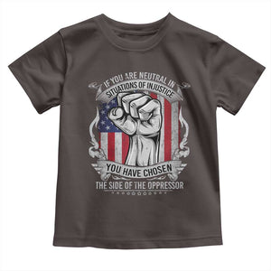 Patriotic Justice Toddler T Shirt If You Are Neutral In Situations Of Injustice You Have Chosen The Side Of The Oppressor TS09 Dark Chocolate Print Your Wear
