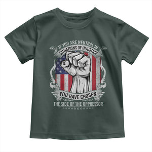 Patriotic Justice Toddler T Shirt If You Are Neutral In Situations Of Injustice You Have Chosen The Side Of The Oppressor TS09 Dark Forest Green Print Your Wear
