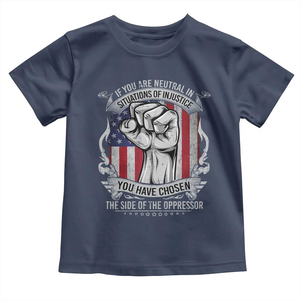 Patriotic Justice Toddler T Shirt If You Are Neutral In Situations Of Injustice You Have Chosen The Side Of The Oppressor TS09 Navy Print Your Wear