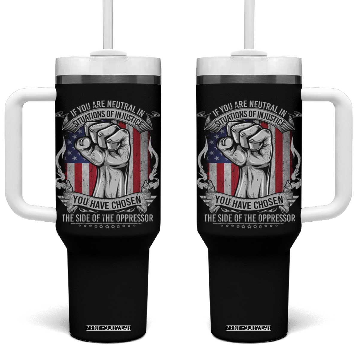 Patriotic Justice Tumbler With Handle If You Are Neutral In Situations Of Injustice You Have Chosen The Side Of The Oppressor TS09 One Size: 40 oz Black Print Your Wear