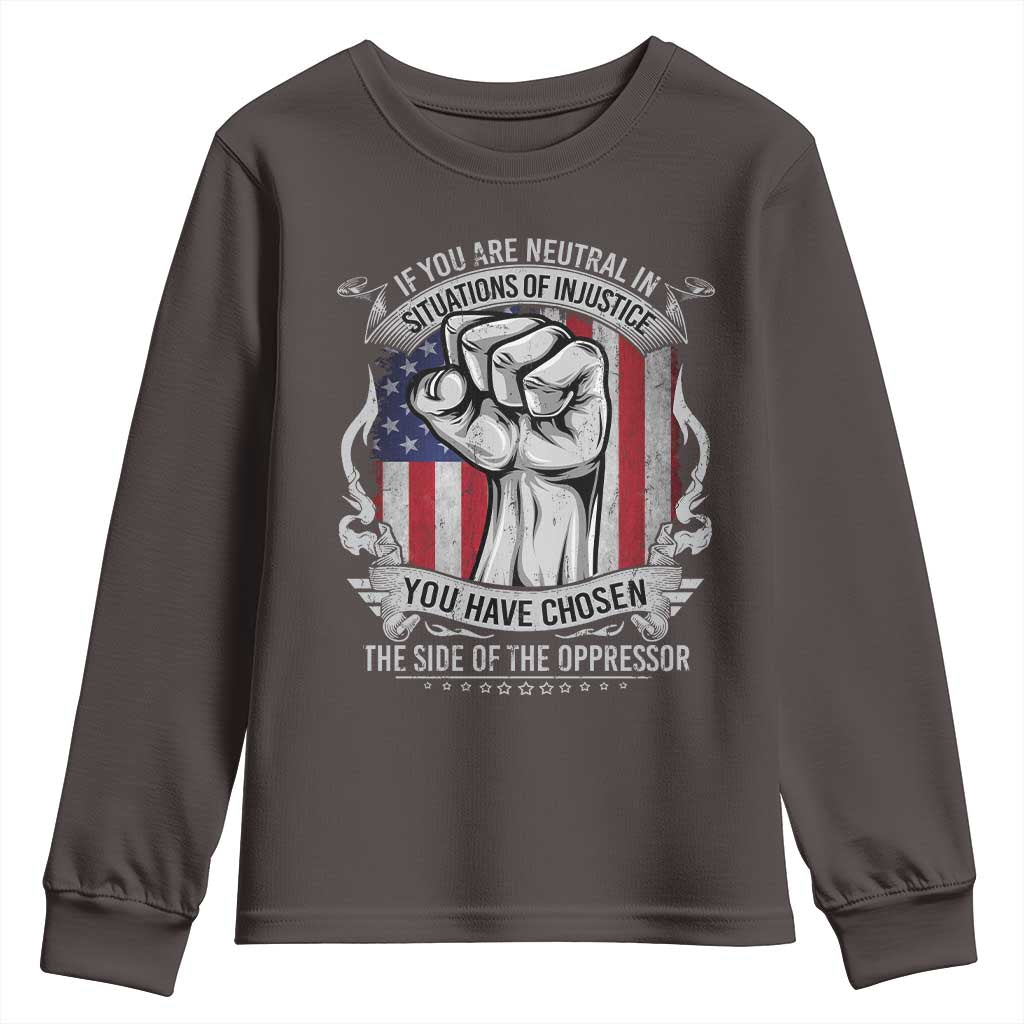 Patriotic Justice Youth Sweatshirt If You Are Neutral In Situations Of Injustice You Have Chosen The Side Of The Oppressor TS09 Dark Chocolate Print Your Wear