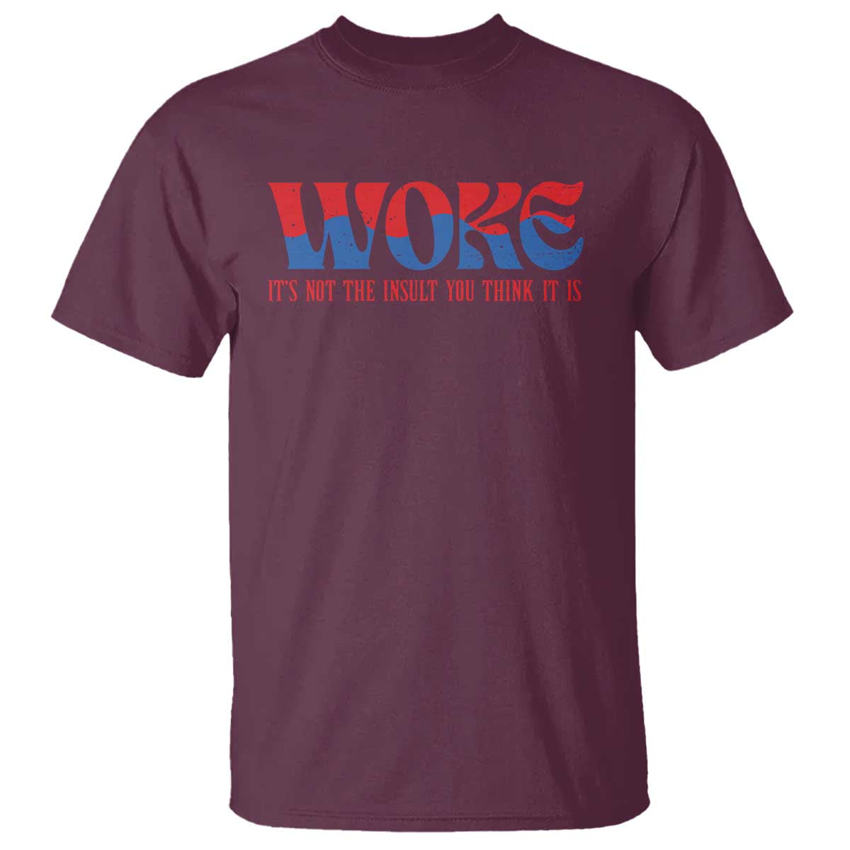 Woke It's Not An Insult You Think T Shirt TS09 Maroon Print Your Wear