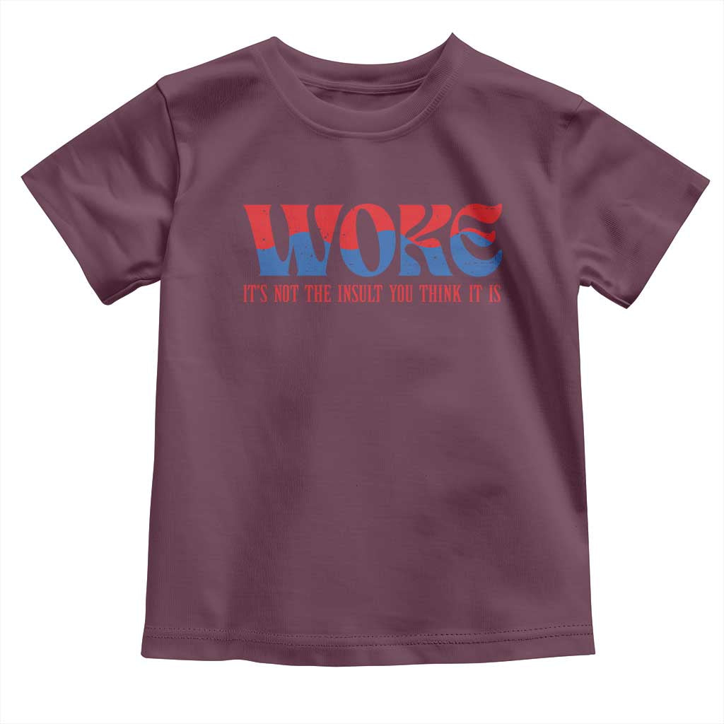 Woke It's Not An Insult You Think Toddler T Shirt TS09 Maroon Print Your Wear