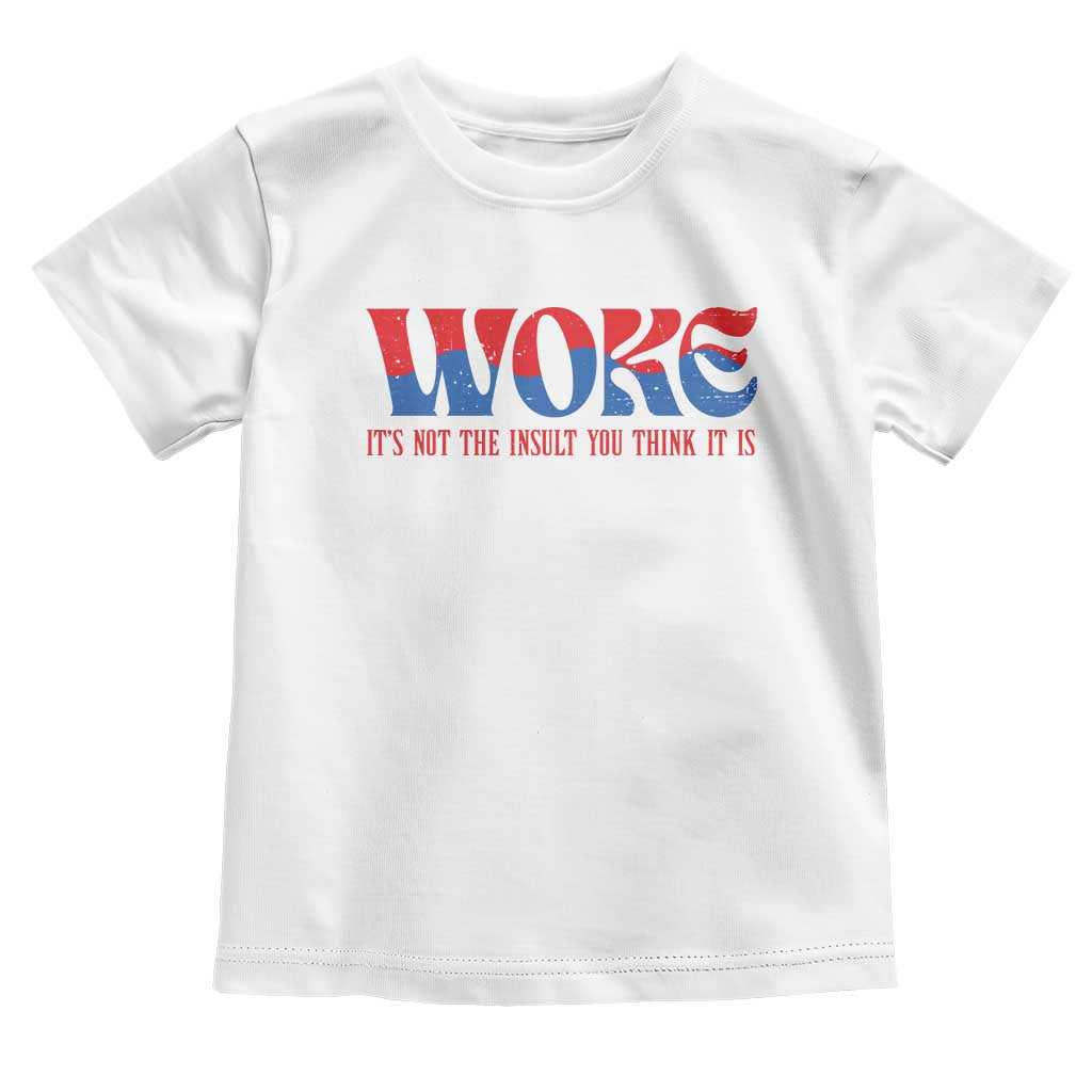 Woke It's Not An Insult You Think Toddler T Shirt TS09 White Print Your Wear