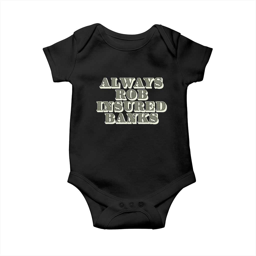 Funny Joke Always Rob Insured Banks Baby Onesie TS09 Black Print Your Wear