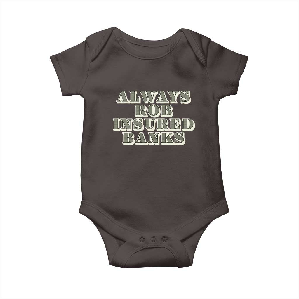 Funny Joke Always Rob Insured Banks Baby Onesie TS09 Dark Chocolate Print Your Wear