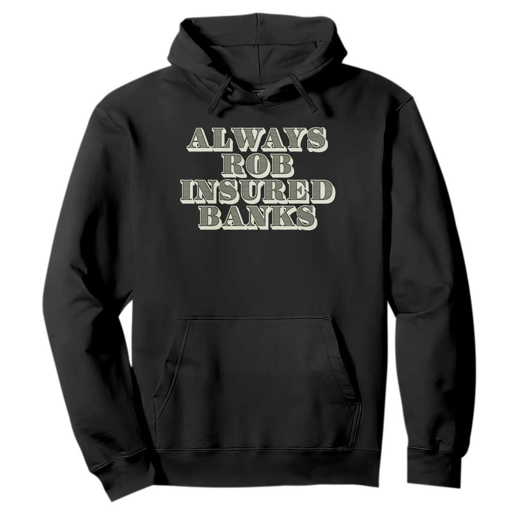 Funny Joke Always Rob Insured Banks Hoodie TS09 Black Print Your Wear