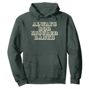 Funny Joke Always Rob Insured Banks Hoodie TS09 Dark Forest Green Print Your Wear