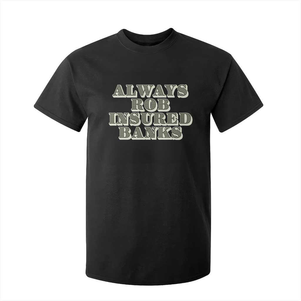 Funny Joke Always Rob Insured Banks T Shirt For Kid TS09 Black Print Your Wear