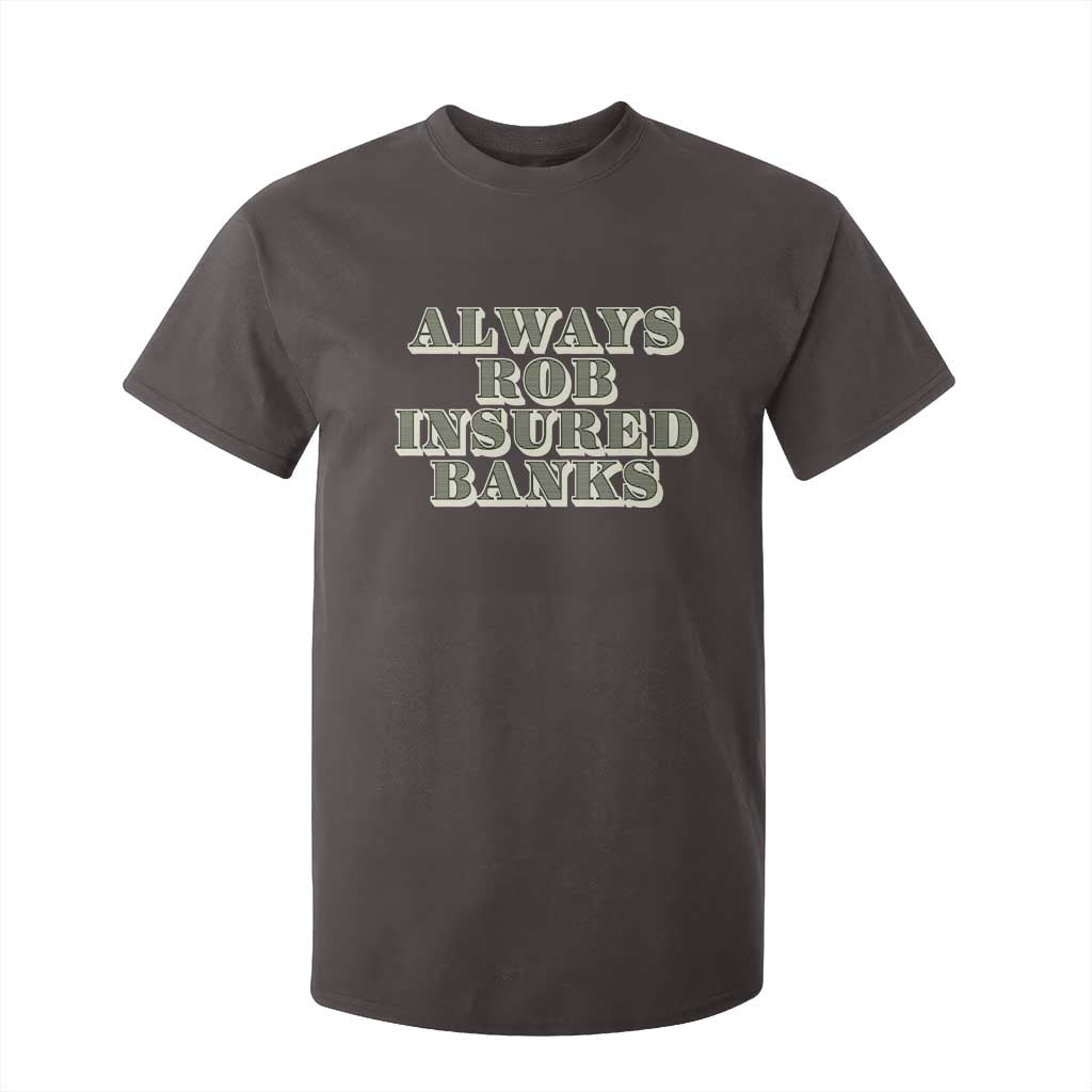 Funny Joke Always Rob Insured Banks T Shirt For Kid TS09 Dark Chocolate Print Your Wear