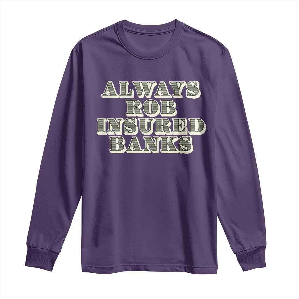 Funny Joke Always Rob Insured Banks Long Sleeve Shirt TS09 Purple Print Your Wear