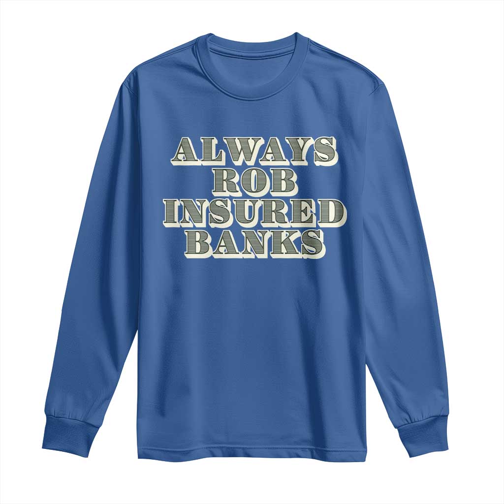 Funny Joke Always Rob Insured Banks Long Sleeve Shirt TS09 Royal Blue Print Your Wear