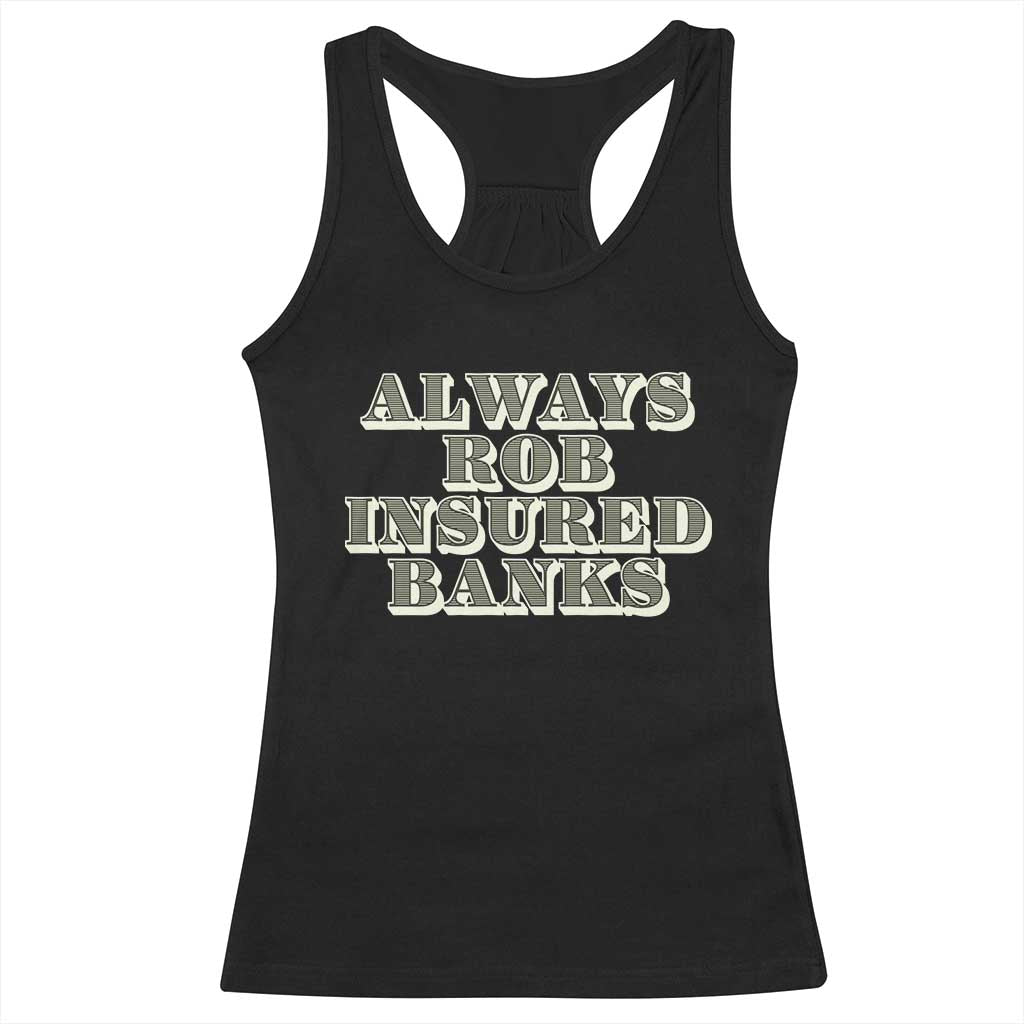 Funny Joke Always Rob Insured Banks Racerback Tank Top TS09 Black Print Your Wear