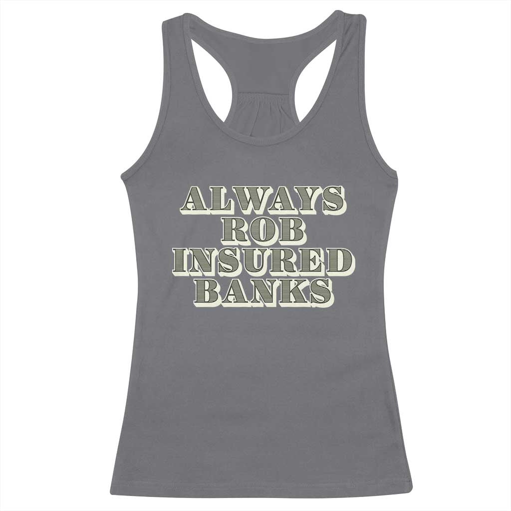 Funny Joke Always Rob Insured Banks Racerback Tank Top TS09 Charcoal Print Your Wear