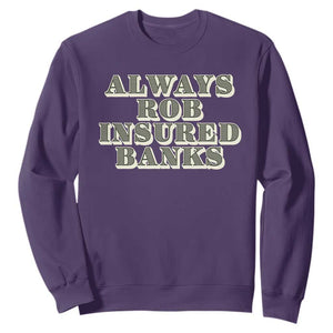 Funny Joke Always Rob Insured Banks Sweatshirt TS09 Purple Print Your Wear