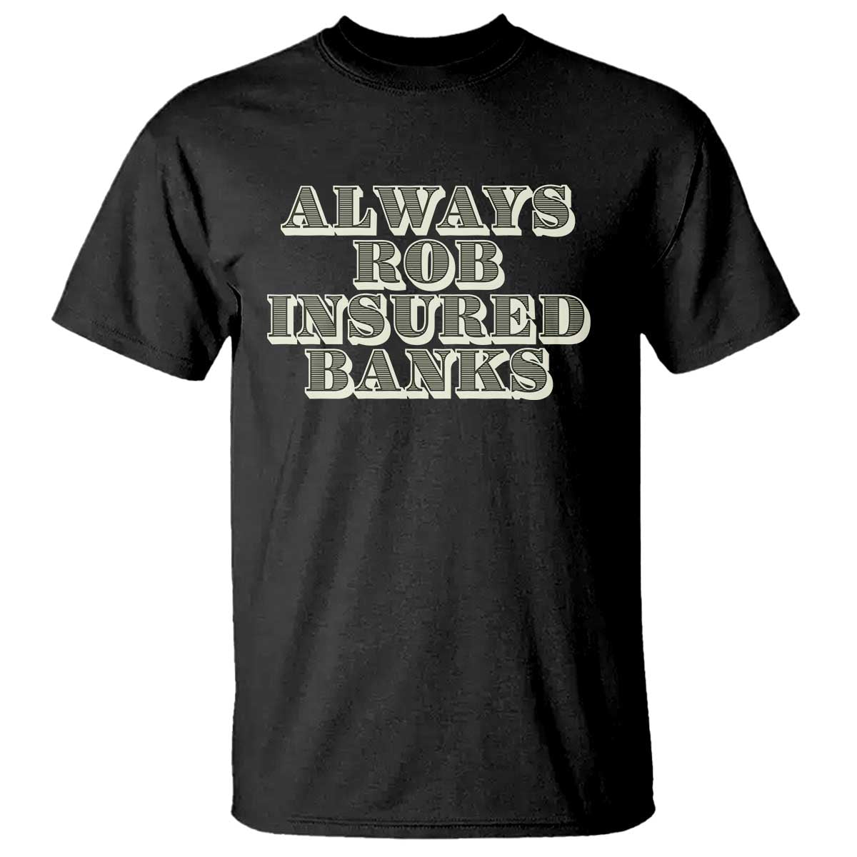 Funny Joke Always Rob Insured Banks T Shirt TS09 Black Print Your Wear