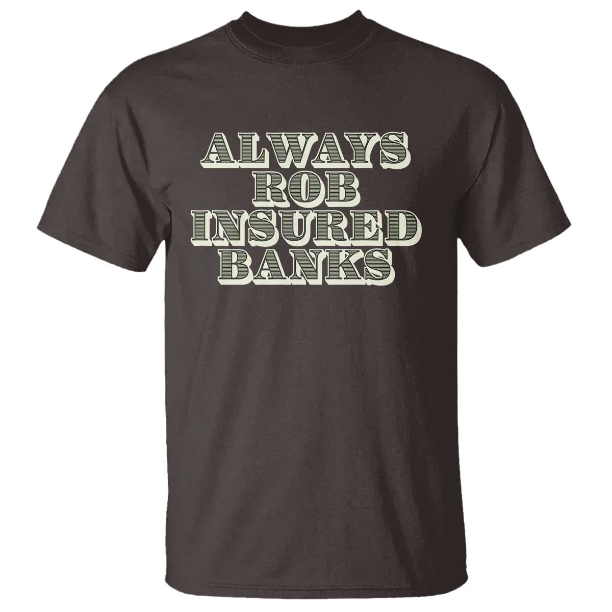 Funny Joke Always Rob Insured Banks T Shirt TS09 Dark Chocolate Print Your Wear