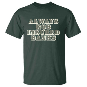 Funny Joke Always Rob Insured Banks T Shirt TS09 Dark Forest Green Print Your Wear