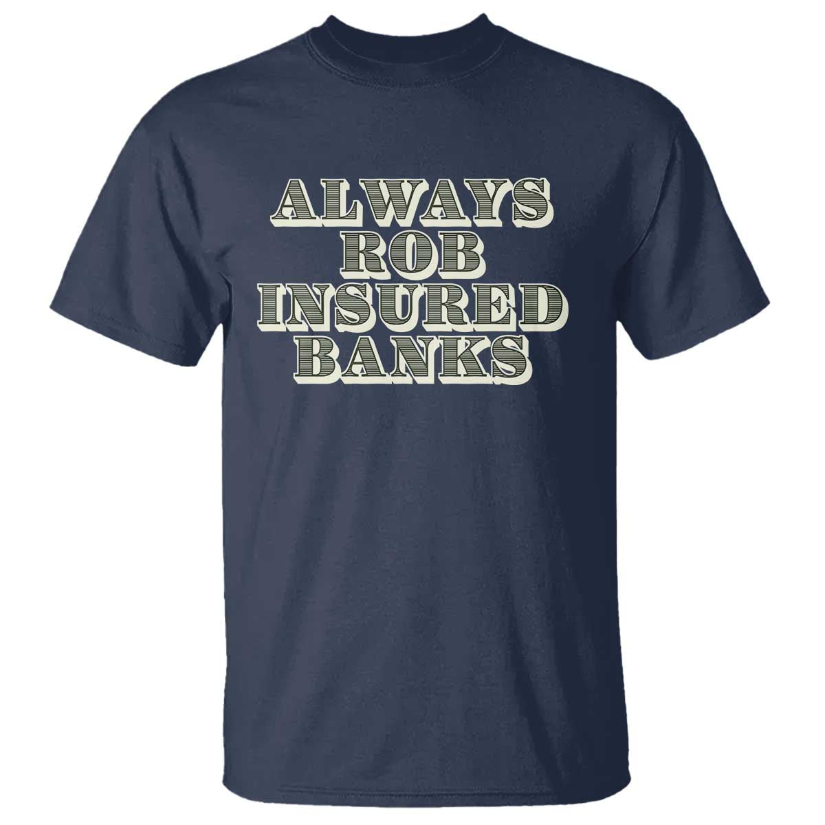 Funny Joke Always Rob Insured Banks T Shirt TS09 Navy Print Your Wear