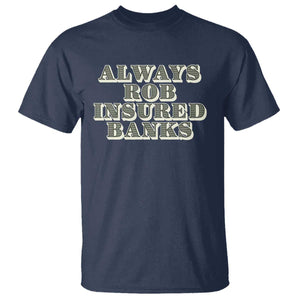 Funny Joke Always Rob Insured Banks T Shirt TS09 Navy Print Your Wear