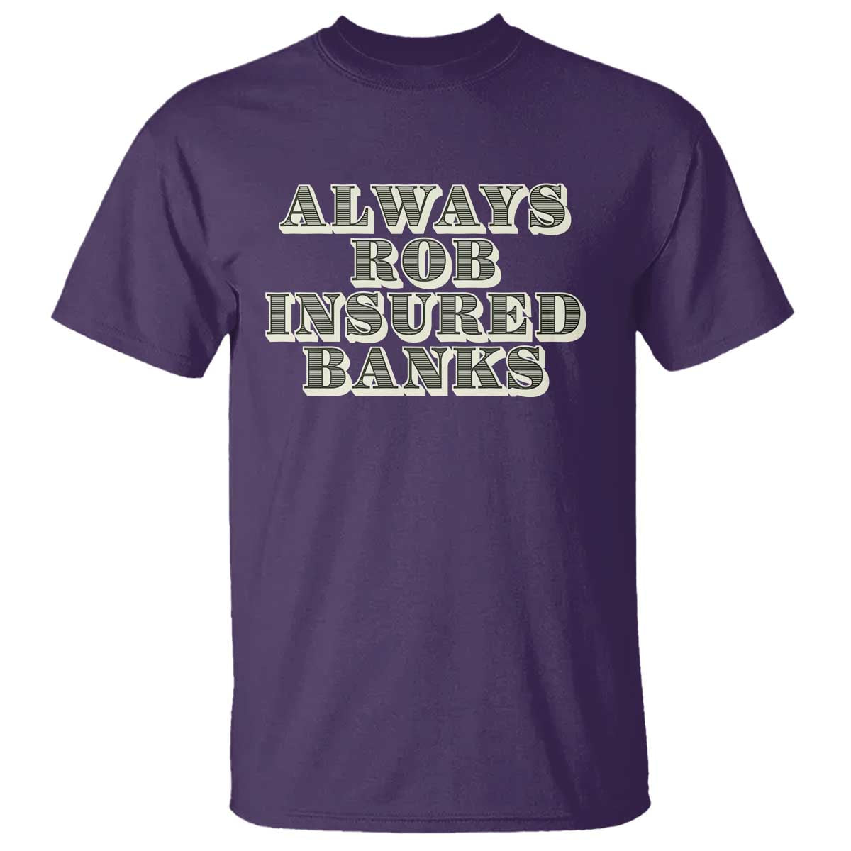 Funny Joke Always Rob Insured Banks T Shirt TS09 Purple Print Your Wear